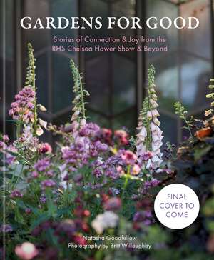 Gardens for Good: Stories of Connection & Joy from the Chelsea Flower Show de Natasha Goodfellow