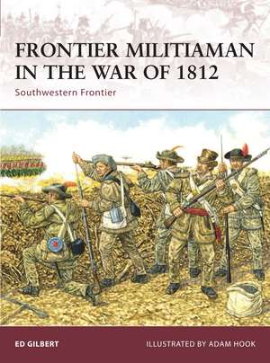 Frontier Militiaman in the War of 1812: Southwestern Frontier de Ed Gilbert