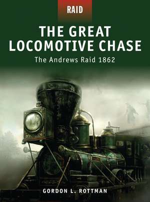 The Great Locomotive Chase: The Andrews Raid 1862 de Gordon L. Rottman