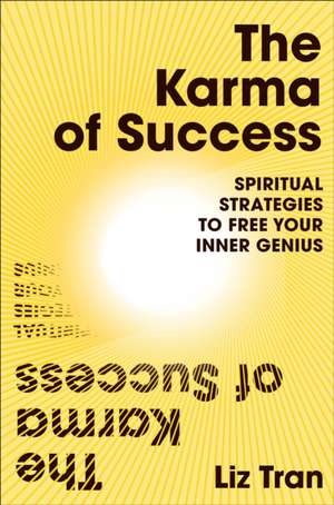 The Karma of Success: Spiritual Strategies to Free Your Inner Genius de Liz Tran