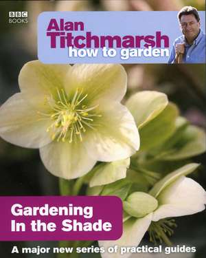 Alan Titchmarsh How to Garden: Gardening in the Shade de Alan Titchmarsh