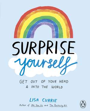 Surprise Yourself: Get Out of Your Head and Into the World de Lisa Currie