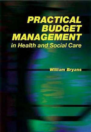 Practical Budget Management in Health and Social Care de William Bryans