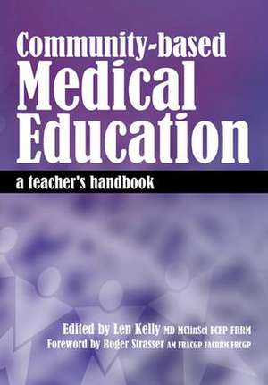 Community-Based Medical Education: A Teacher's Handbook de Len Kelly