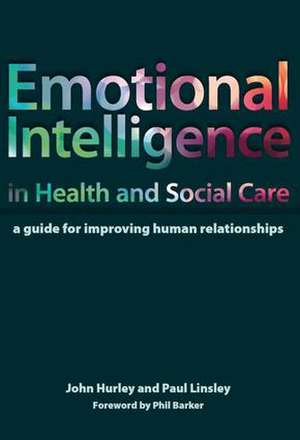 Emotional Intelligence in Health and Social Care: A Guide for Improving Human Relationships de John Hurley