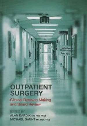 Outpatient Surgery: Clinical Decision Making and Board Review de Alan Dardik