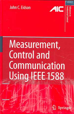 Measurement, Control, and Communication Using IEEE 1588 de John C. Eidson