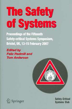 The Safety of Systems: Proceedings of the Fifteenth Safety-critical Systems Symposium, Bristol, UK, 13-15 February 2007 de Felix Redmill