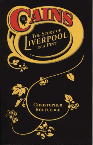 Cains: The Story of Liverpool in a Pint de Christopher Routledge