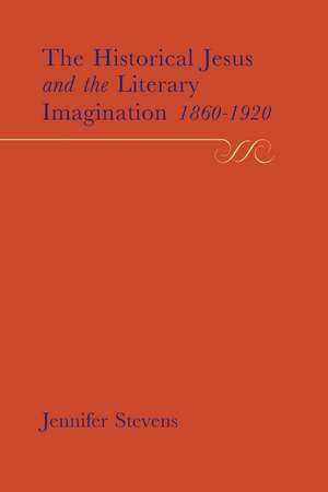 The Historical Jesus and the Literary Imagination 1860–1920 de Jennifer Stevens