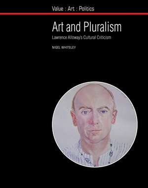 Art and Pluralism: Lawrence Alloway’s Cultural Criticism de Nigel Whiteley