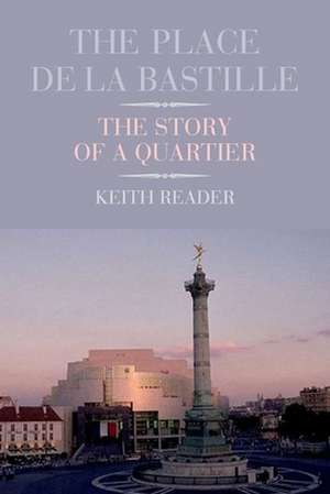 The Place de la Bastille – The Story of a Quartier de Keith Reader