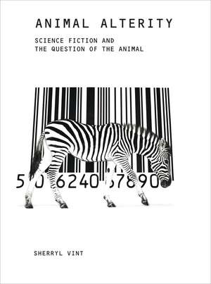 Animal Alterity: Science Fiction and the Question of the Animal de Sherryl Vint