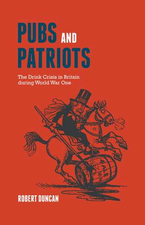 Pubs and Patriots – The Drink Crisis in Britain during World War One de Robert Duncan