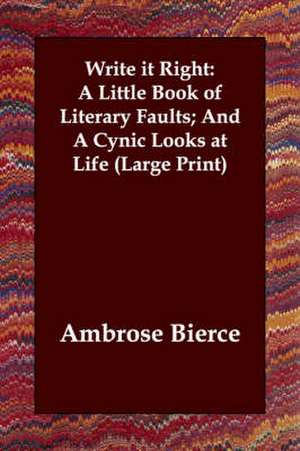 Write It Right: A Little Book of Literary Faults; And a Cynic Looks at Life de Ambrose Bierce