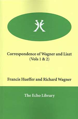 Correspondence of Wagner and Liszt (Vols 1 & 2) de Francis Hueffer