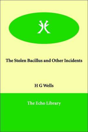 The Stolen Bacillus and Other Incidents de H. G. Wells