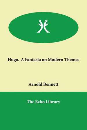 Hugo. a Fantasia on Modern Themes de Arnold Bennett