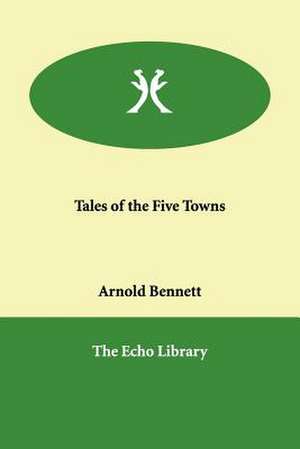 Tales of the Five Towns de Arnold Bennett