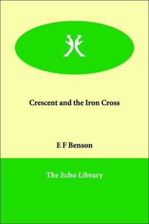 Crescent and the Iron Cross de E. F. Benson