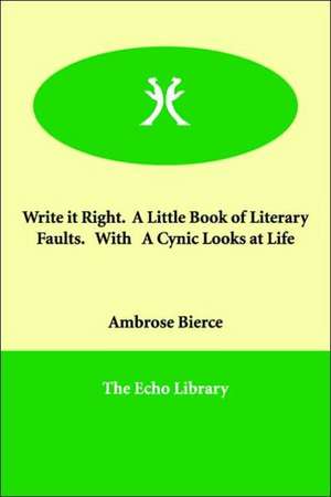 Write It Right. a Little Book of Literary Faults. with a Cynic Looks at Life de Ambrose Bierce