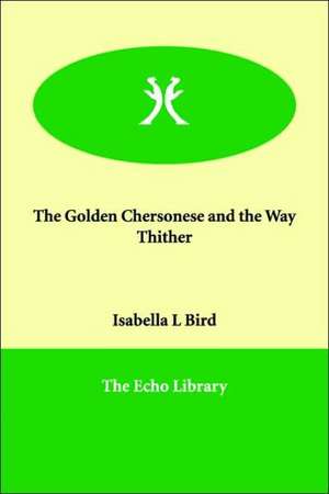 The Golden Chersonese and the Way Thither de Isabella Lucy Bird