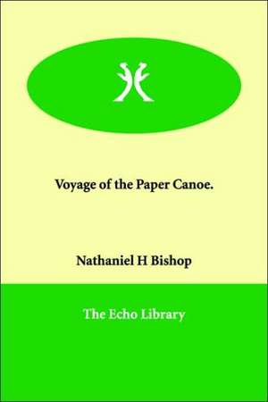 Voyage of the Paper Canoe. de Nathaniel H. Bishop