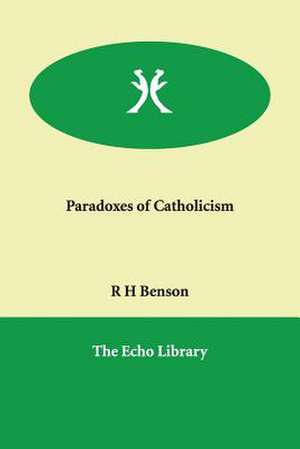 Paradoxes of Catholicism de Robert Hugh Benson