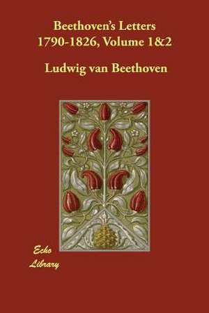 Beethoven's Letters 1790-1826, Volume 1&2 de Ludwig van Beethoven