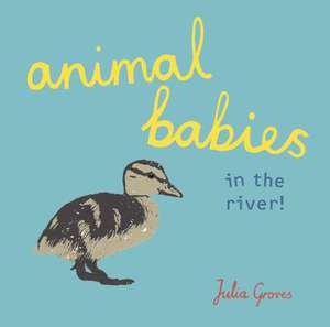 Animal Babies in the River! de Julia Groves