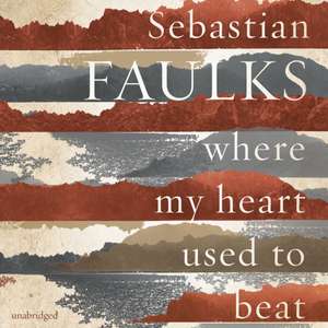 Faulks, S: Where My Heart Used to Beat de Sebastian Faulks