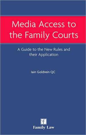 Media Access to the Family Courts: A Guide to the New Rules and Their Application de Iain S. Goldrein