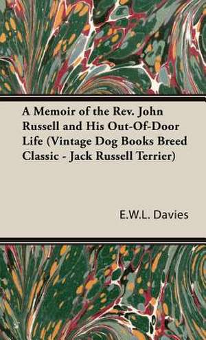 A Memoir of the REV. John Russell and His Out-Of-Door Life: The Russian Wolfhound. Its History, Breeding, Exhibiting and Care de E. W. L. Davies