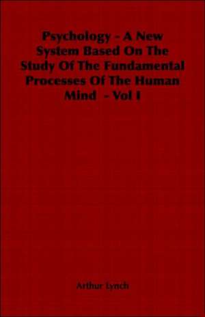 Psychology - A New System Based on the Study of the Fundamental Processes of the Human Mind - Vol I de Arthur Lynch