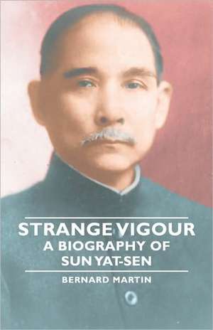 Strange Vigour - A Biography of Sun Yat-Sen de Bernard Martin