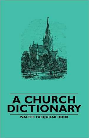 A Church Dictionary de Walter Farquhar Hook