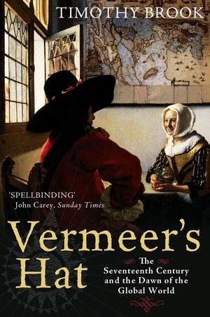 Vermeer's Hat: The seventeenth century and the dawn of the global world de Timothy Brook