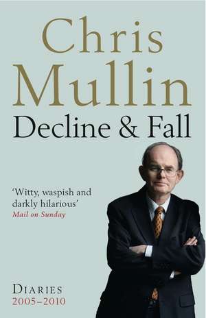 Decline & Fall: Diaries 2005-2010 de Chris Mullin