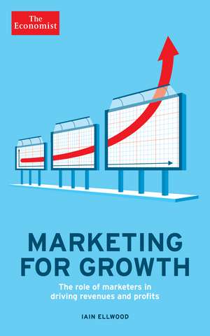 The Economist: Marketing for Growth: The role of marketers in driving revenues and profits de Iain Ellwood