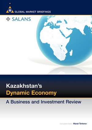 Kazakhstan's Dynamic Economy: A Business and Investment Review de Marat Terterov