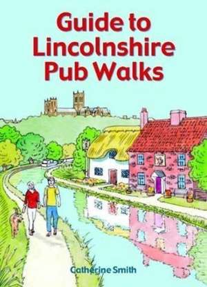 Guide to Lincolnshire Pub Walks de Catherine Smith