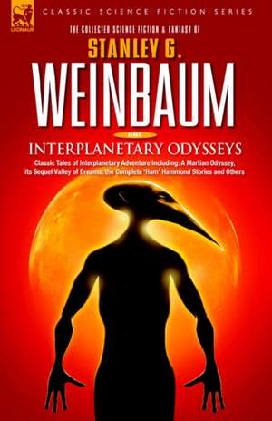 Interplanetary Odysseys - Classic Tales of Interplanetary Adventure Including: A Martian Odyssey, Its Sequel Valley of Dreams, the Complete 'Ham' Hamm de Stanley G. Weinbaum