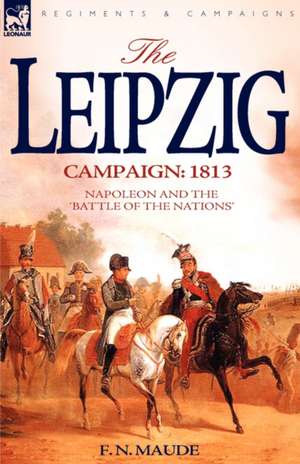 The Leipzig Campaign de F. N. Maude