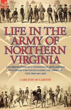 Life in the Army of Northern Virginia de Carlton McCarthy