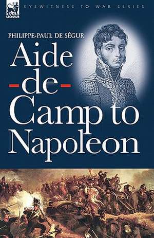 Aide-de-Camp to Napoleon de Philippe-Paul de Ségur