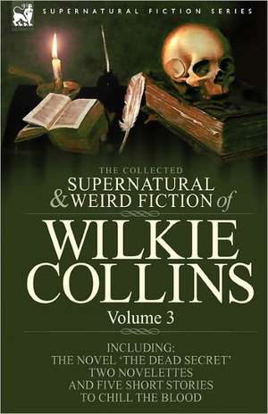 The Collected Supernatural and Weird Fiction of Wilkie Collins de Wilkie Collins