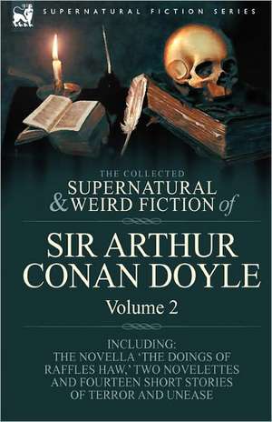 The Collected Supernatural and Weird Fiction of Sir Arthur Conan Doyle de Arthur Conan Doyle