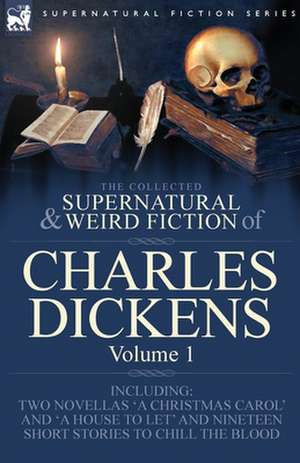 The Collected Supernatural and Weird Fiction of Charles Dickens-Volume 1 de Charles Dickens