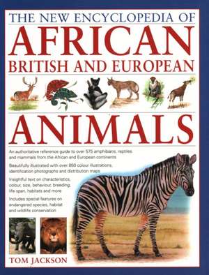 The New Encyclopedia of African, British and European Animals: An Authoritative Reference Guide to Over 575 Amphibians, Reptiles and Mammals from the de Tom Jackson