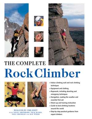 The Complete Rock Climber: Practical Guidance from Expert Climbers with 600 Step-By-Step Photographs de Malcolm Creasey